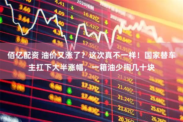 佰亿配资 油价又涨了？这次真不一样！国家替车主扛下大半涨幅，一箱油少掏几十块