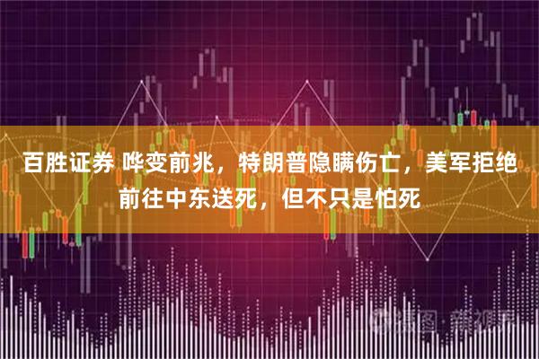 百胜证券 哗变前兆，特朗普隐瞒伤亡，美军拒绝前往中东送死，但不只是怕死