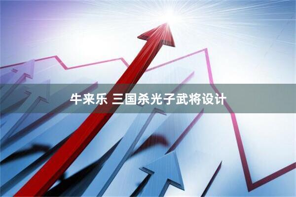 牛来乐 三国杀光子武将设计
