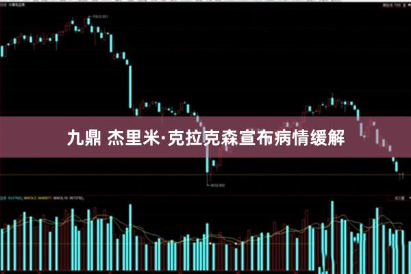 九鼎 杰里米·克拉克森宣布病情缓解
