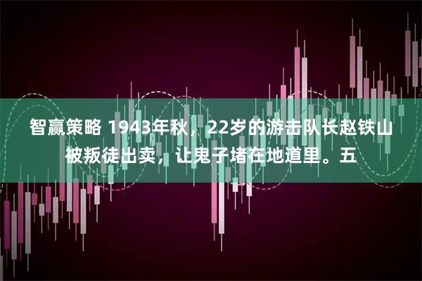 智赢策略 1943年秋，22岁的游击队长赵铁山被叛徒出卖，让鬼子堵在地道里。五