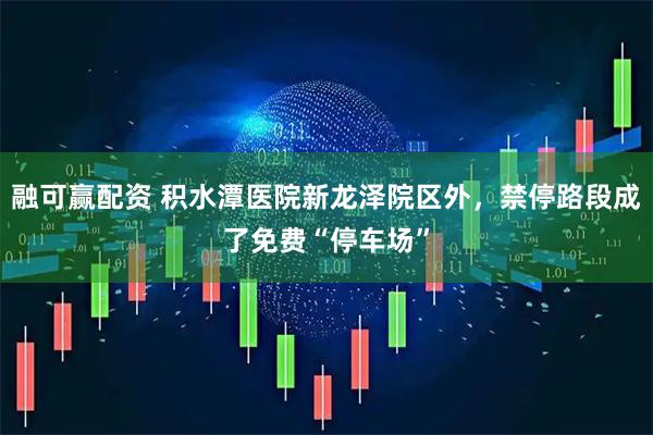 融可赢配资 积水潭医院新龙泽院区外，禁停路段成了免费“停车场”