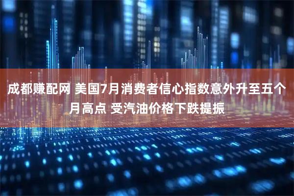 成都赚配网 美国7月消费者信心指数意外升至五个月高点 受汽油价格下跌提振